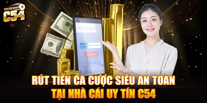 Rút tiền cá cược siêu an toàn tại nhà cái uy tín C54