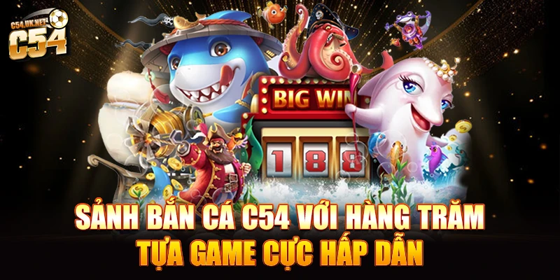 Sảnh bắn cá C54 với hàng trăm tựa game cực hấp dẫn