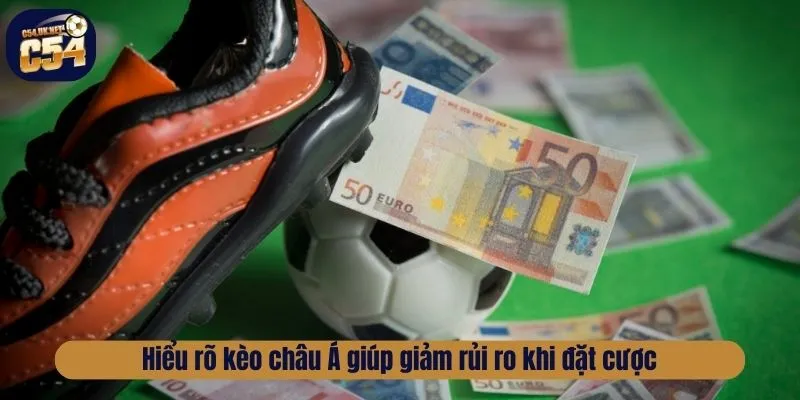 Hiểu rõ kèo châu Á giúp giảm rủi ro khi đặt cược